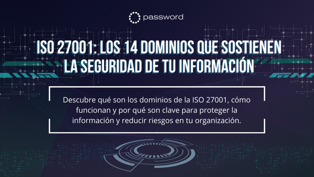 los dominios de la ISO 27001 y su relación con la seguridad de la información.
